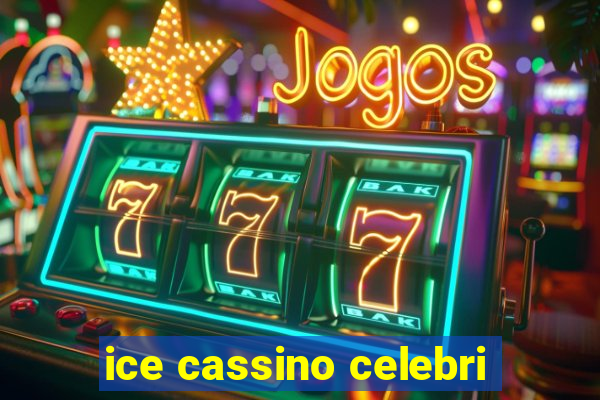 ice cassino celebri